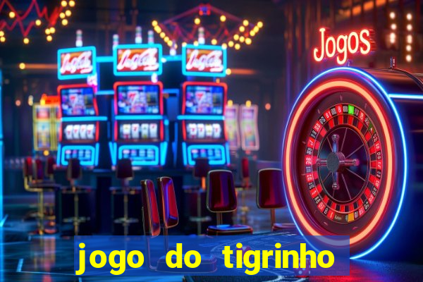 jogo do tigrinho ganha dinheiro de verdade